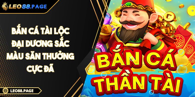Bắn cá tài lộc - Đại Dương Sắc Màu Săn Thưởng Cực Đã