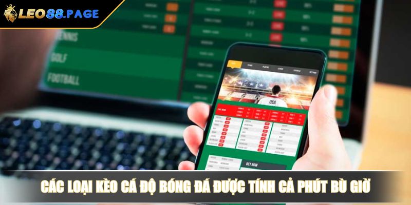 Các loại kèo cá độ bóng đá được tính cả phút bù giờ