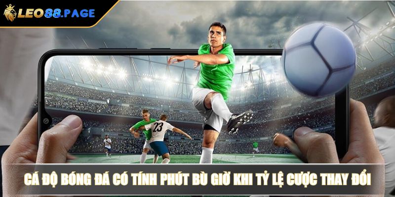 Cá độ bóng đá có tính phút bù giờ khi tỷ lệ cược thay đổi