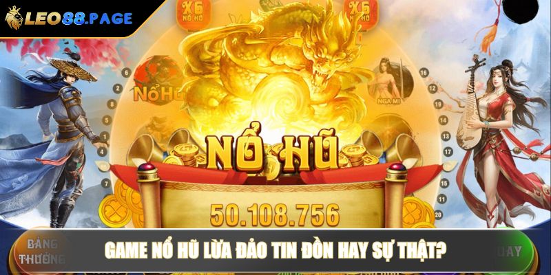 Game nổ hũ lừa đảo tin đồn hay sự thật?