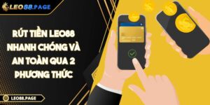 Rút Tiền LEO88 Nhanh Chóng Và An Toàn Qua 2 Phương Thức