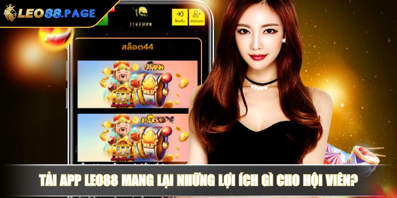 Tải app LEO88 mang lại những lợi ích gì cho hội viên?