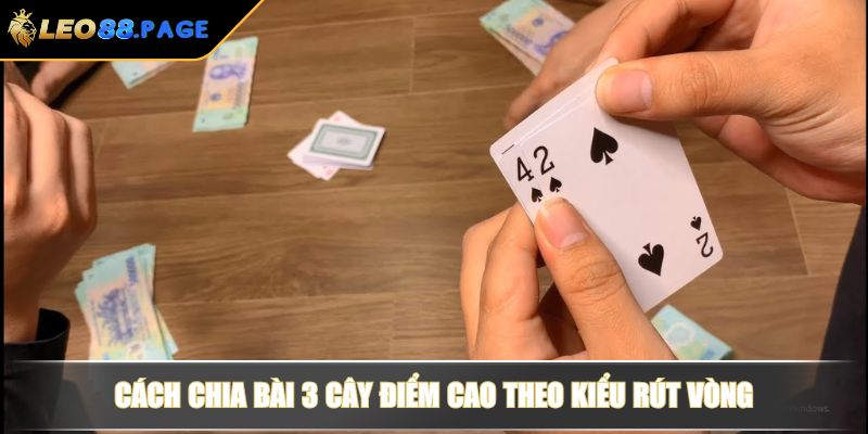 Cách chia bài 3 cây điểm cao theo kiểu rút vòng