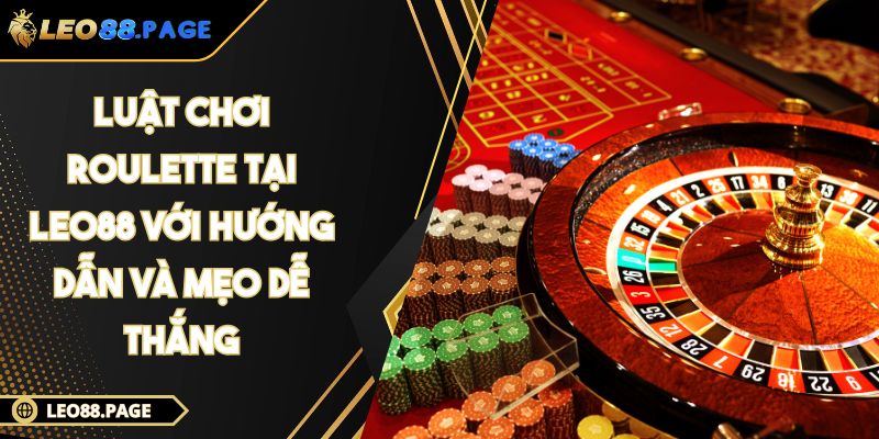 Luật Chơi Roulette Tại LEO88 Với Hướng Dẫn Và Mẹo Dễ Thắng 1 luật chơi Roulette