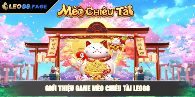 Mèo Chiêu Tài Tại LEO88 - Biểu Tượng Và Chiến Thuật Từ Cao Thủ 2 Giới thiệu game Mèo Chiêu Tài LEO88